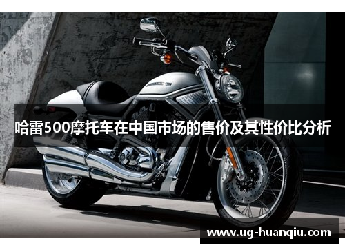 哈雷500摩托车在中国市场的售价及其性价比分析